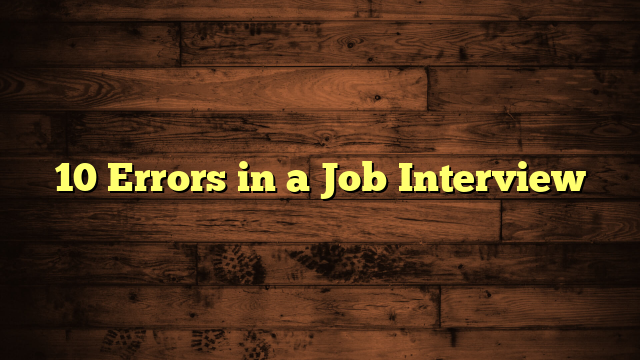 10 Errors in a Job Interview