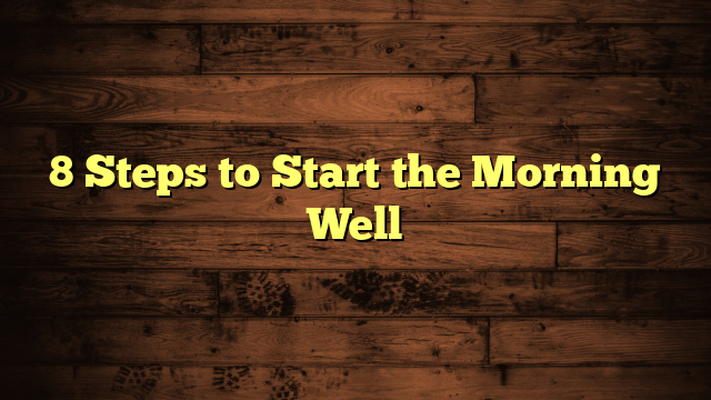 8 Steps to Start the Morning Well