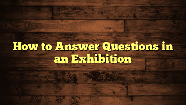 How to Answer Questions in an Exhibition