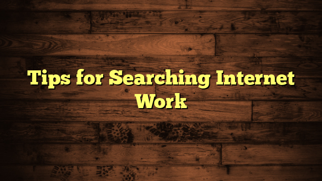 Tips for Searching Internet Work